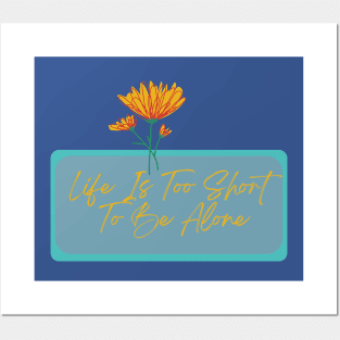 Life Is Too Short To Be Alone Posters and Art